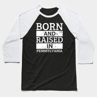 Pennsylvania - Born And Raised in Pennsylvania Baseball T-Shirt